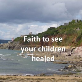 Faith To See Your Children Healed!