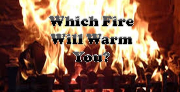 Which Fire Will Warm You?