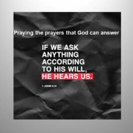 Praying prayers that God can answer – Part 2