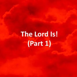 The Lord Is! (Part 1)