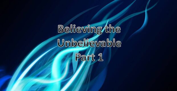 Believing the Unbelievable (Part 1)