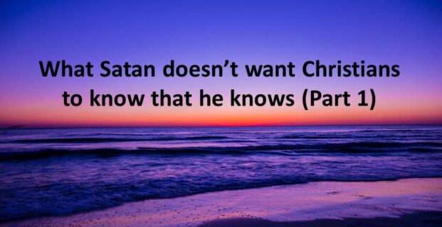 What Satan doesn’t want Christians to know that he knows (Part 1)