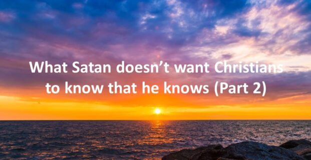 What Satan doesn’t want Christians to know that he knows (Part 2)