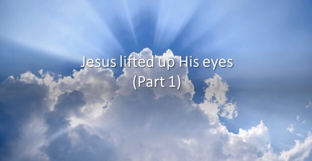 Jesus lifted up His eyes (Part 1)