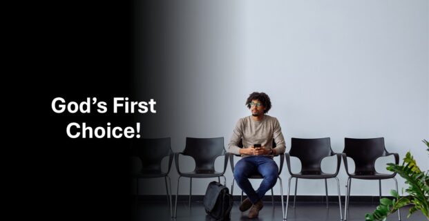 God’s First Choice!
