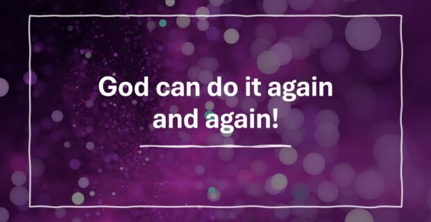 God can do it again and again!
