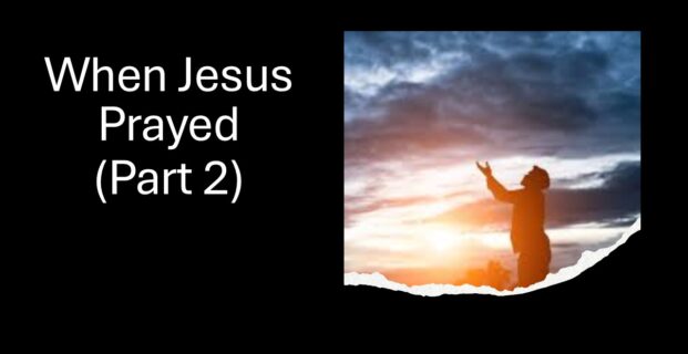 When Jesus Prayed (Part 2)
